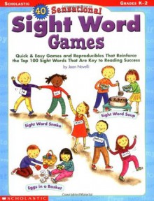 40 Sensational Sight Word Games: Quick & Easy Games and Reproducibles That Reinforce the Top 100 Sight Words That Are Key to Reading Success - Joan Novelli, Novelli, James Graham Hale