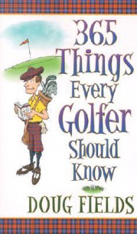 365 Things Every Golfer Should Know - Doug Fields