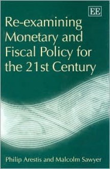 Re-Examining Monetary and Fiscal Policy for the 21st Century - Philip Arestis, Malcolm Sawyer