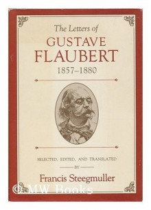 The Letters of Gustave Flaubert, 1857-1880 (Vol. 2) - Gustave Flaubert, Francis Steegmuller