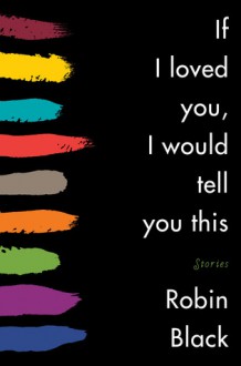 If I Loved You I Would Tell You This - Robin Black