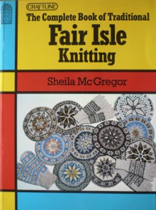 Complete Book of Traditional Fairisle Knitting - Sheila McGregor