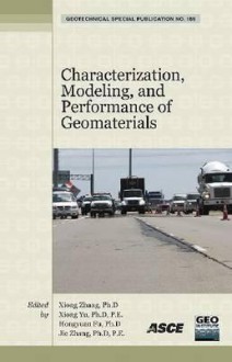 Characterization, Modeling, and Performance of Geomaterials: Selected Papers from the 2009 Geohunan International Conference, August 3-6, 2009, Changs - American Society of Civil Engineers, Zhang Jie, Xiong Yu, Hongyuan Fu, Changsha li gong da xue Staff