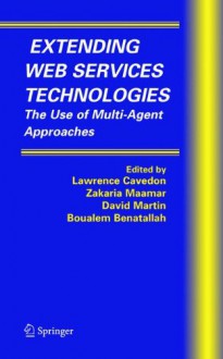 Extending Web Services Technologies: The Use of Multi-Agent Approaches (Multiagent Systems, Artificial Societies, and Simulated Organizations) - David Martin, Boualem Benatallah, Lawrence Cavedon