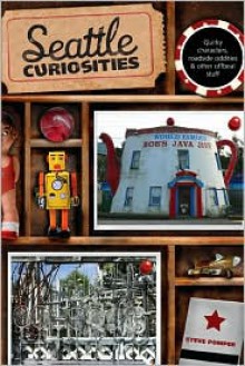 Seattle Curiosities: Quirky characters, roadside oddities & other offbeat stuff - Steve Pomper