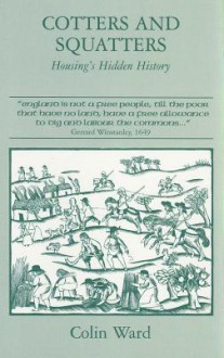 Cotters and Squatters: The Hidden History of Housing - Colin Ward