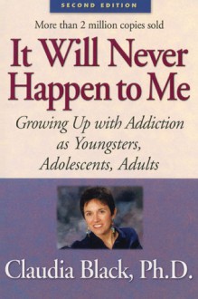 It Will Never Happen to Me: Growing Up with Addiction As Youngsters, Adolescents, Adults - Claudia Black