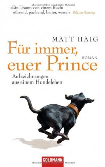 Für immer, euer Prince: Aufzeichnungen aus einem Hundeleben - Matt Haig