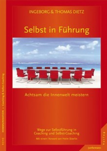 Selbst in Führung: Achtsam die Innenwelt meistern. Wege zur Selbstführung in Coaching und Selbst-Coaching (German Edition) - Thomas Dietz, Ingeborg Dietz