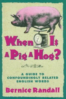 When is a Pig a Hog?: A Guide to Confoundingly Related English Words - Bernice Randall