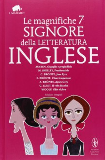 Le magnifiche 7 signore della letteratura inglese - George Eliot, Charlotte Brontë, Emily Brontë, Anne Brontë, Jane Austen