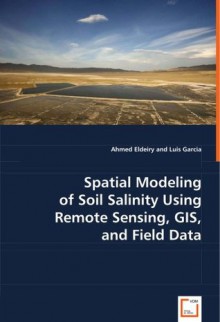 Spatial Modeling of Soil Salinity Using Remote Sensing, GIS, and Field Data - Ahmed Eldeiry, Luis García