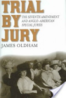 Trial by Jury: The Seventh Amendment and Anglo-American Special Juries - James Oldham