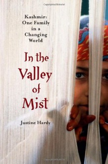 In the Valley of Mist: Kashmir: One Family in a Changing World - Justine Hardy