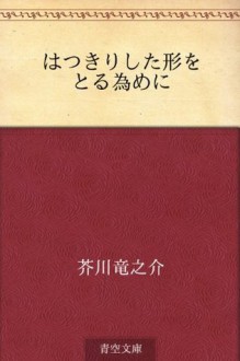 Hakkirishita katachi o toru tameni (Japanese Edition) - Ryūnosuke Akutagawa