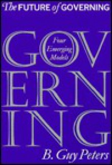 The Future Of Governing: Four Emerging Models - B. Guy Peters