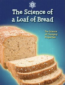 The Science of a Loaf of Bread: The Science of Changing Properties - Andrew Solway