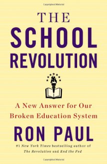 The School Revolution: A New Answer for Our Broken Education System - Ron Paul