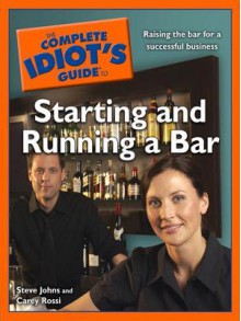 The Complete Idiot's Guide to Starting and Running a Bar - Steve Johns