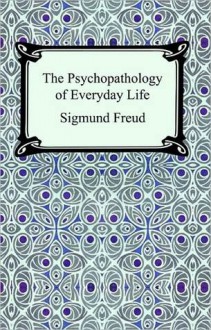 Psychopathology of Everyday Life - Sigmund Freud