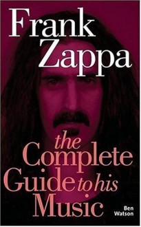Frank Zappa: The Complete Guide to His Music - Ben Watson