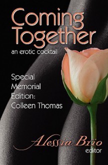 Coming Together: An Erotic Cocktail: Special Memorial Edition: Colleen Thomas - Alessia Brio