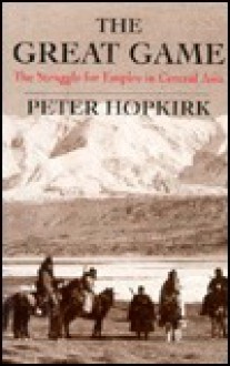 The Great Game: The Struggle for Empire in Central Asia - Peter Hopkirk