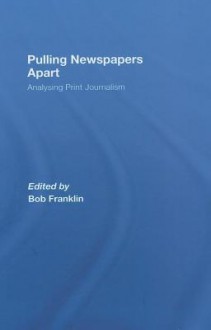 Pulling Newspapers Apart: Analysing Print Journalism - Bob Franklin