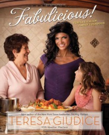 Fabulicious!: Teresa's Italian Family Cookbook - Teresa Giudice, Heather Maclean