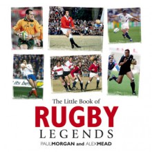 The Little Book of Rugby Legends - Paul Morgan