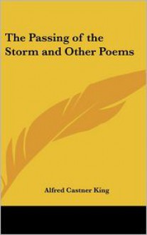 The Passing of the Storm and Other Poems - Alfred Castner King