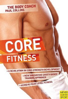 Core Fitness: Ultimate Guide to Achieving Peak Level Fitness with Australia's Body Coach (The Body Coach series) - Paul Collins