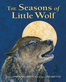 The Seasons of Little Wolf - Jonathan London, Jon Van Zyle