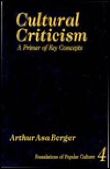 Cultural Criticism: A Primer of Key Concepts - Arthur Asa Berger