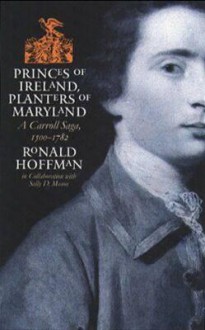 Princes Of Ireland, Planters Of Maryland: A Carroll Saga, 1500 1782 - Ronald Hoffman