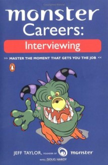 Monster Careers: Interviewing: Master the Moment That Gets You the Job - Jeff Taylor, Doug Hardy