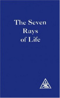 Seven Rays of Life - Alice A. Bailey