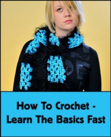 How To Crochet - Learn The Basics Fast - Linda Jones