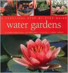 Water Gardens: A Practical Step-By-Step Guide - Yvonne Rees, Neil Sutherland