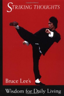 Striking Thoughts: Bruce Lee's Wisdom for Daily Living (Bruce Lee Library) - John Littleford;Bruce Lee