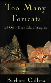 Too Many Tomcats and Other Feline Tales of Suspense - Barbara Collins, Max Allan Collins