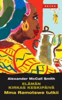 Elämän kirkas keskipäivä (Mma Ramotswe tutkii, #5) - Jaakko Kankaanpää, Alexander McCall Smith