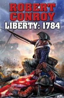 Liberty: 1784: The Second War for Independence - Robert Conroy