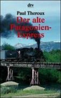 Der Alte Patagonien Express - Paul Theroux