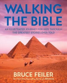 Walking The Bible: An Illustrated Journey For Kids Through The Greatest Stories Ever Told - Bruce Feiler