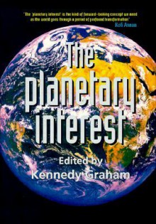 The Planetary Interest - Kennedy Graham, Kofi A. Annan