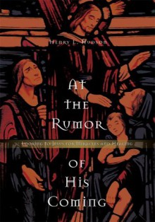 At the Rumor of His Coming: Looking to Jesus for Miracles and Healing - Henry Hudson