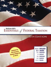 McGraw-Hill's Essentials of Federal Taxation, 2014 Edition - Brian Spilker, Benjamin Ayers, John Robinson, Edmund Outslay, Ronald Worsham, John Barrick, Connie Weaver