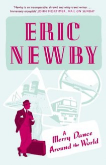 A Merry Dance Around the World With Eric Newby - Eric Newby