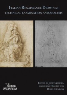 Italian Renaissance Drawings: Technical Examination and Analysis - Janet Ambers, Catherine Higgitt, David Saunders, British Museum Staff